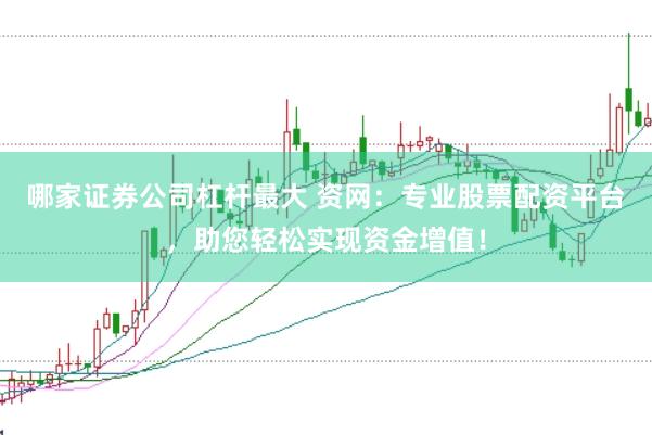 哪家证券公司杠杆最大 资网：专业股票配资平台，助您轻松实现资金增值！