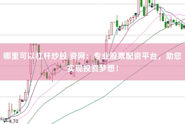 哪里可以杠杆炒股 资网：专业股票配资平台，助您实现投资梦想！