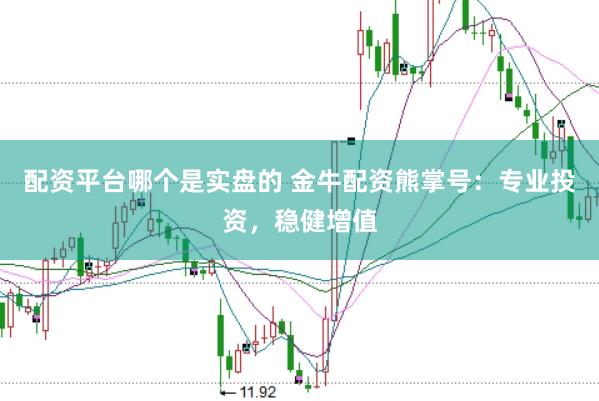 配资平台哪个是实盘的 金牛配资熊掌号：专业投资，稳健增值