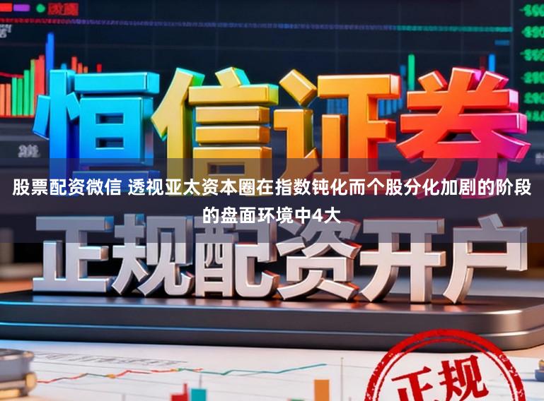 股票配资微信 透视亚太资本圈在指数钝化而个股分化加剧的阶段的盘面环境中4大