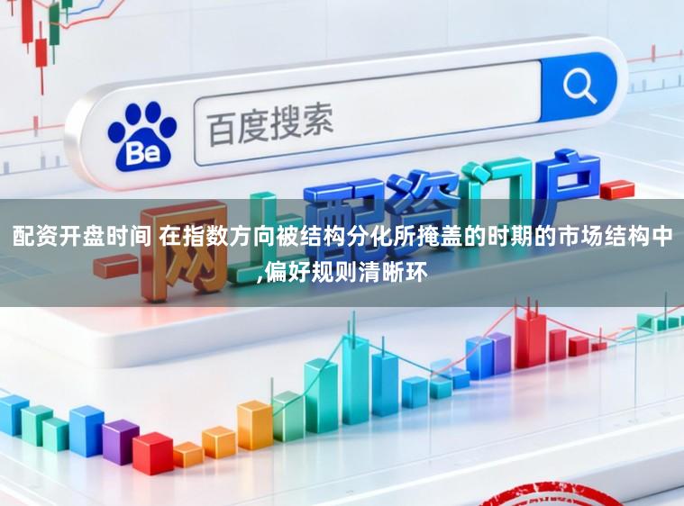 配资开盘时间 在指数方向被结构分化所掩盖的时期的市场结构中,偏好规则清晰环